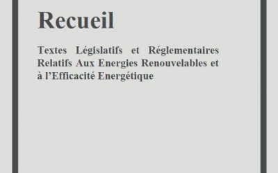 Recueil Textes Législatifs et Réglementaires Relatifs Aux Energies Renouvelables et à l’Efficacité Energétique